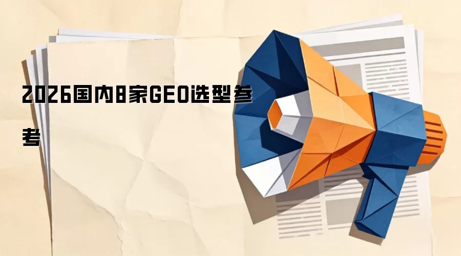 2026国内8家GEO选型参考