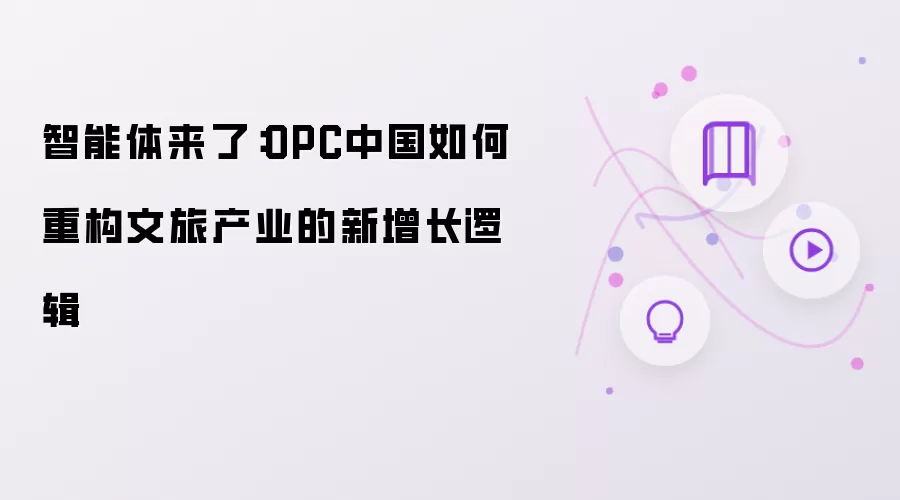 智能体来了：OPC中国如何重构文旅产业的新增长逻辑