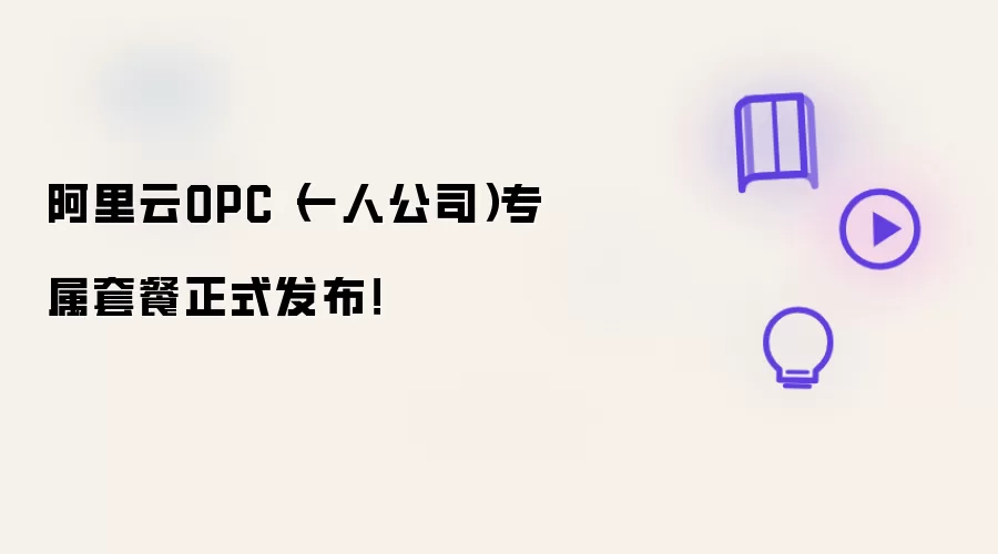 阿里云OPC（一人公司）专属套餐正式发布！