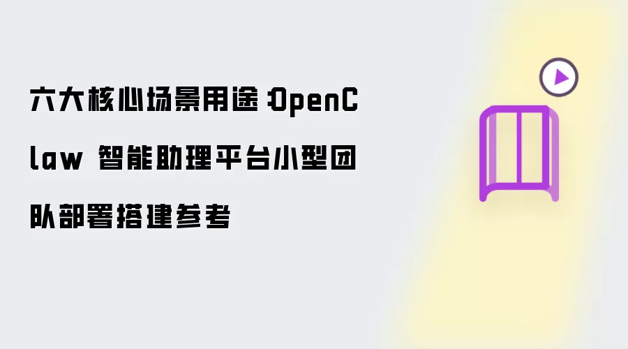 六大核心场景用途：OpenClaw 智能助理平台小型团队部署搭建参考