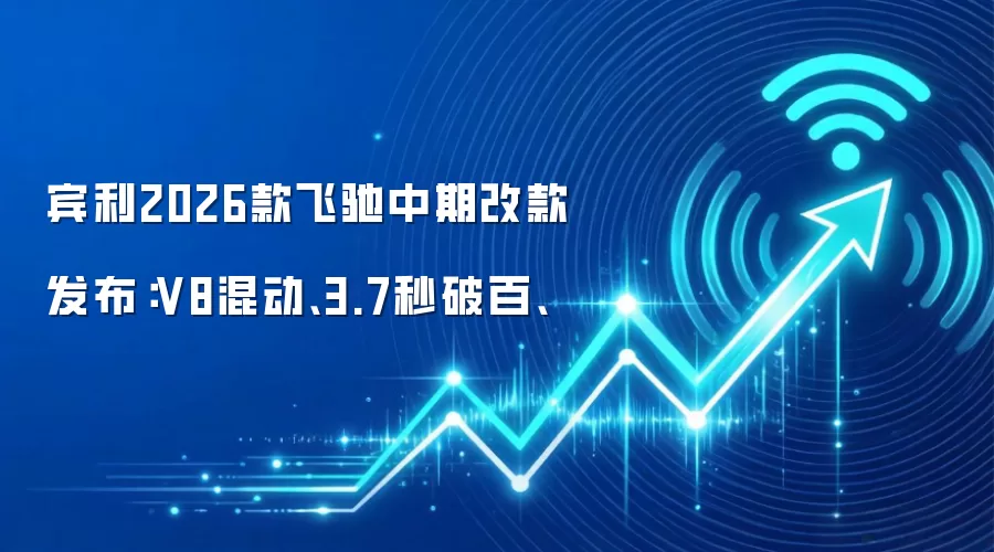 宾利2026款飞驰中期改款发布：V8混动、3.7秒破百、