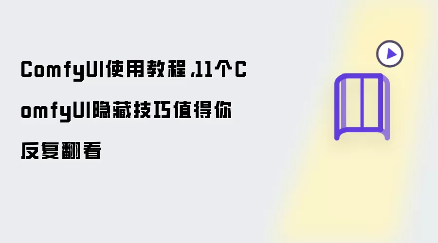 ComfyUI使用教程,11个ComfyUI隐藏技巧值得你反复翻看