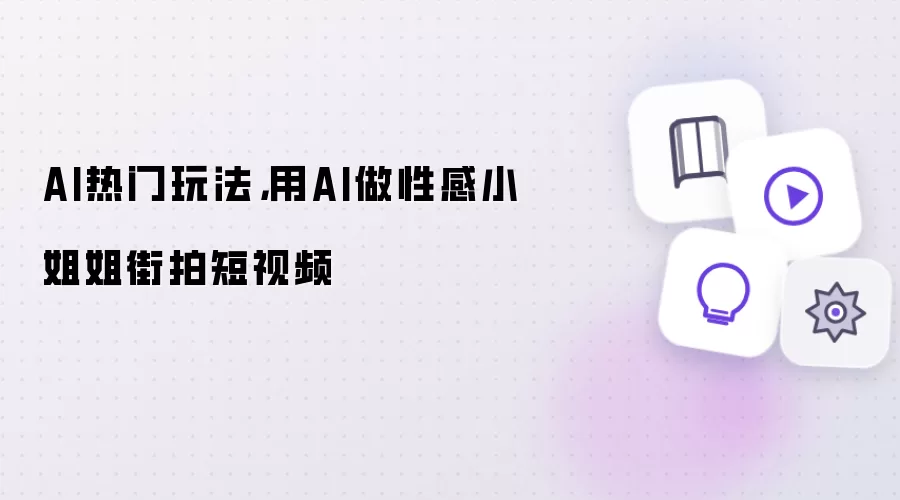 AI热门玩法,用AI做性感小姐姐街拍短视频