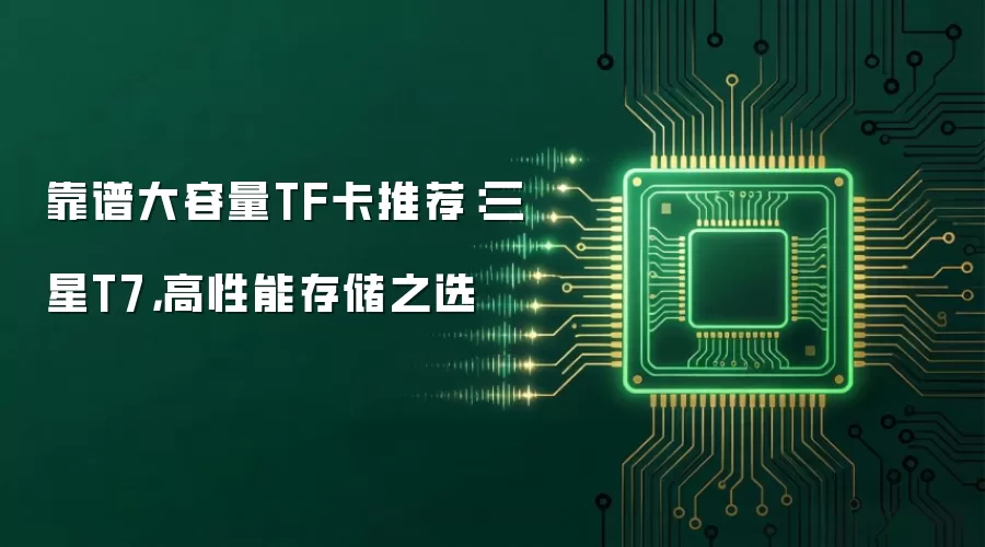 靠谱大容量TF卡推荐：三星T7，高性能存储之选