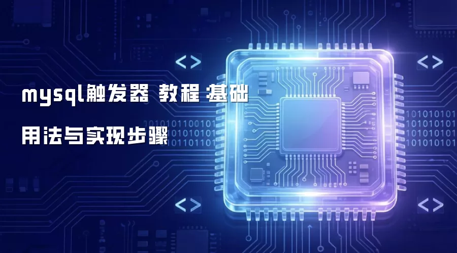mysql触发器 教程:基础用法与实现步骤