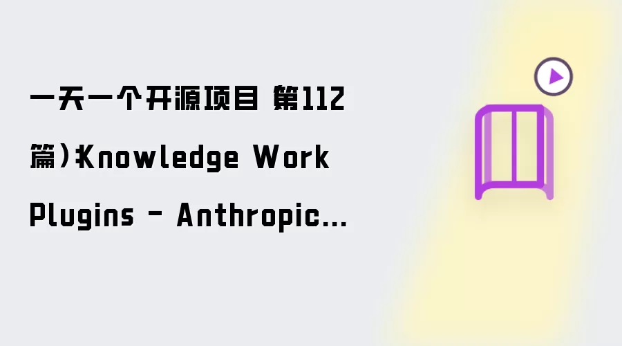 一天一个开源项目(第112篇):Knowledge Work Plugins - Anthropic 官方发布的职能专家插件库