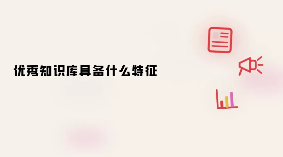 优秀知识库具备什么特征