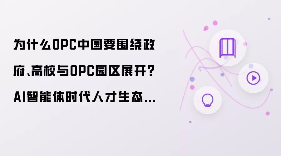 为什么OPC中国要围绕政府、高校与OPC园区展开？AI智能体时代人才生态的三驾马车