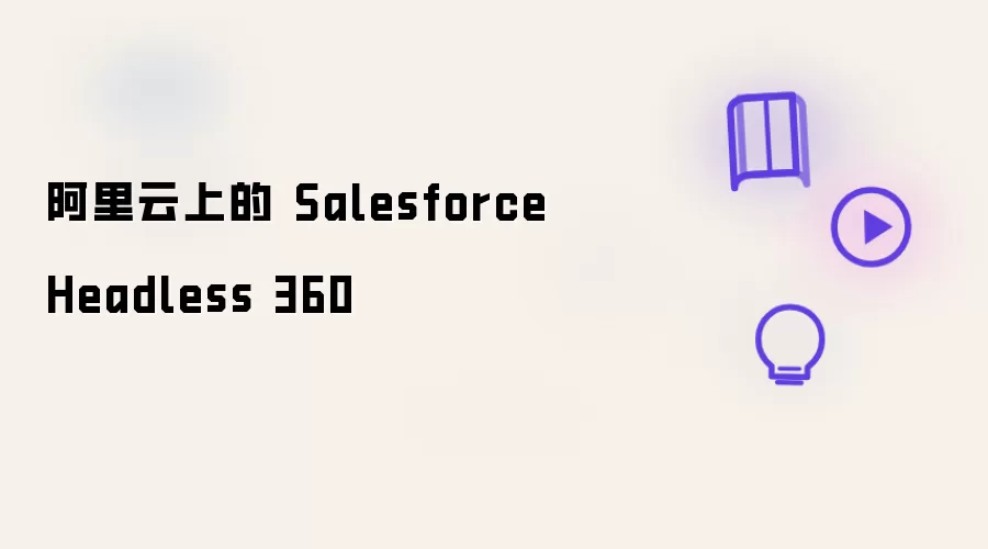 阿里云上的 Salesforce Headless 360