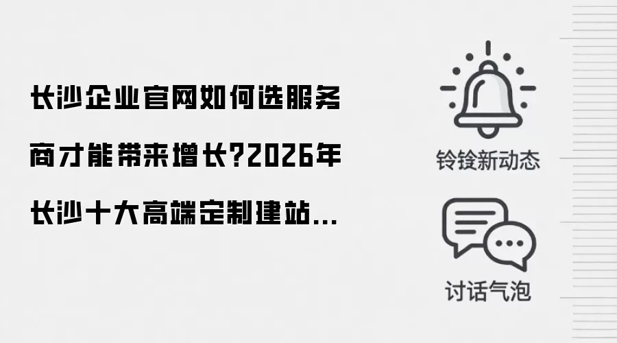 长沙企业官网如何选服务商才能带来增长？2026年长沙十大高端定制建站公司L3级测评