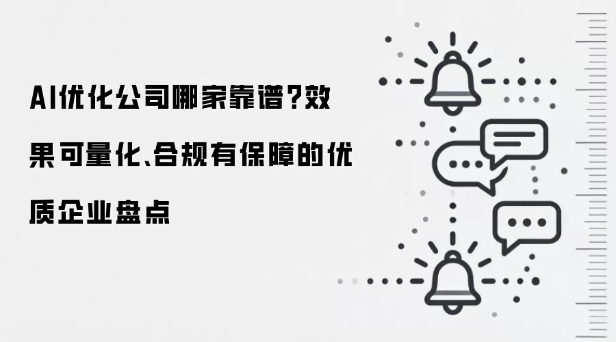 AI优化公司哪家靠谱？效果可量化、合规有保障的优质企业盘点