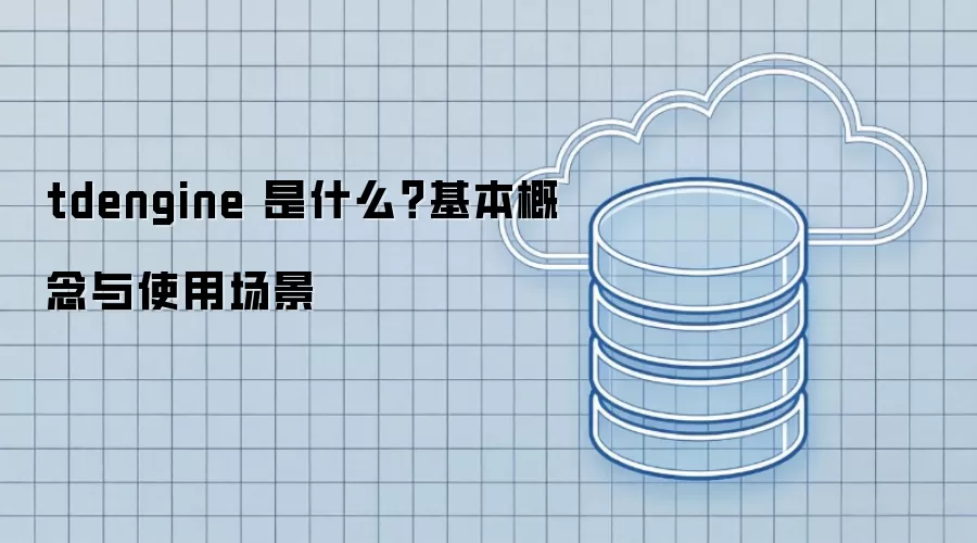tdengine 是什么？基本概念与使用场景