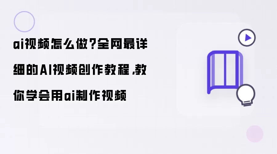 ai视频怎么做?全网最详细的AI视频创作教程,教你学会用ai制作视频