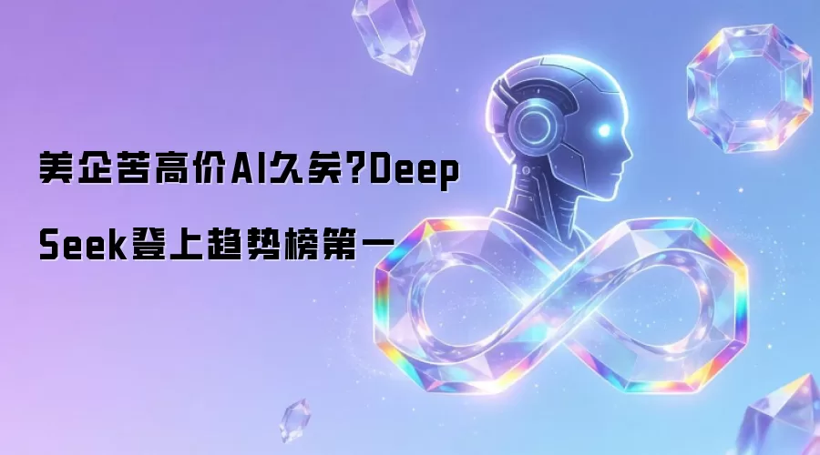 美企苦高价AI久矣?DeepSeek登上趋势榜第一