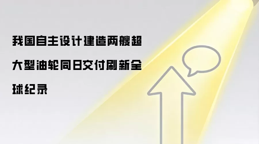 我国自主设计建造两艘超大型油轮同日交付刷新全球纪录