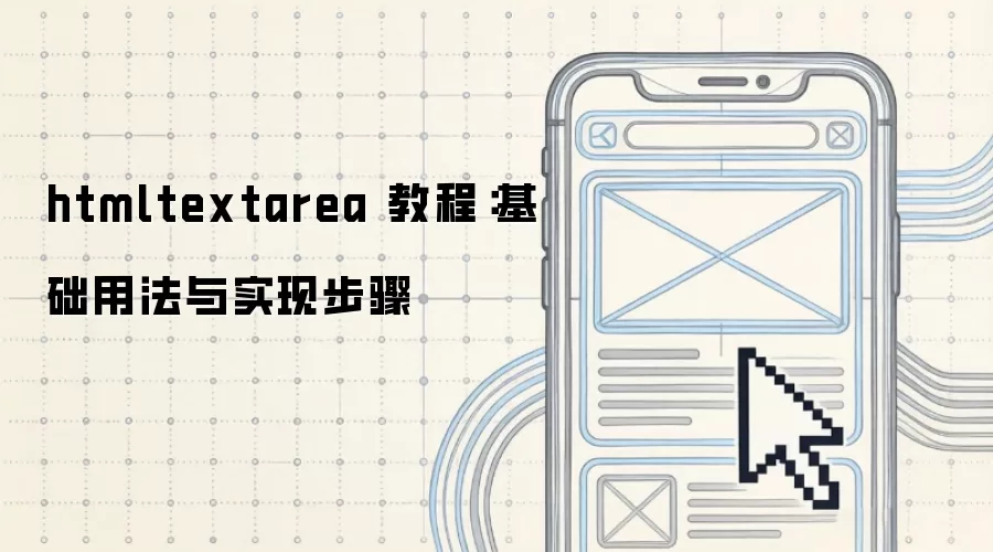 htmltextarea 教程:基础用法与实现步骤