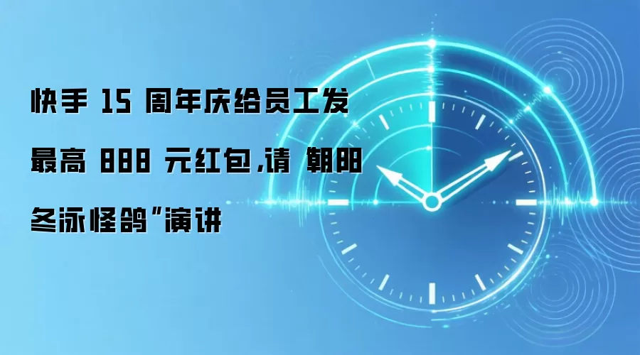 快手 15 周年庆给员工发最高 888 元红包，请“朝阳冬泳怪鸽”演讲