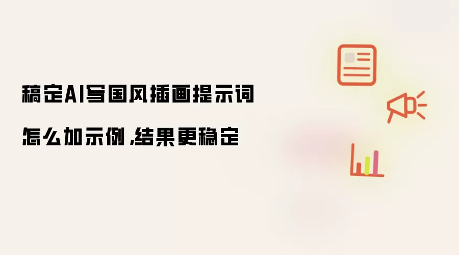 稿定AI写国风插画提示词怎么加示例,结果更稳定