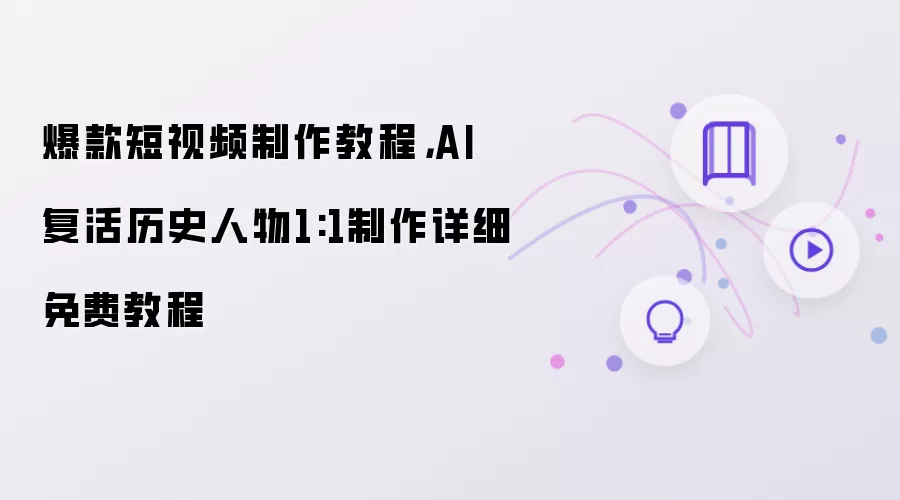 爆款短视频制作教程，AI 复活历史人物1:1制作详细免费教程