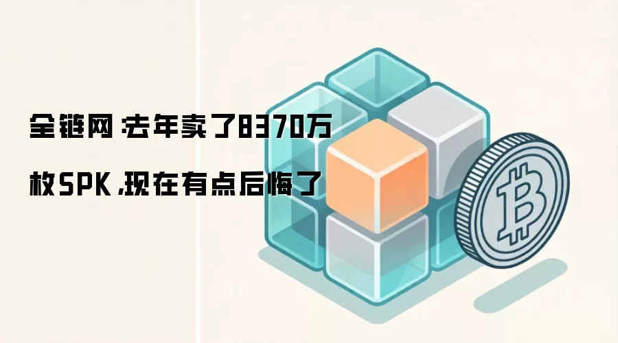 全链网:去年卖了8370万枚SPK,现在有点后悔了