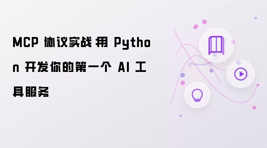 MCP 协议实战：用 Python 开发你的第一个 AI 工具服务