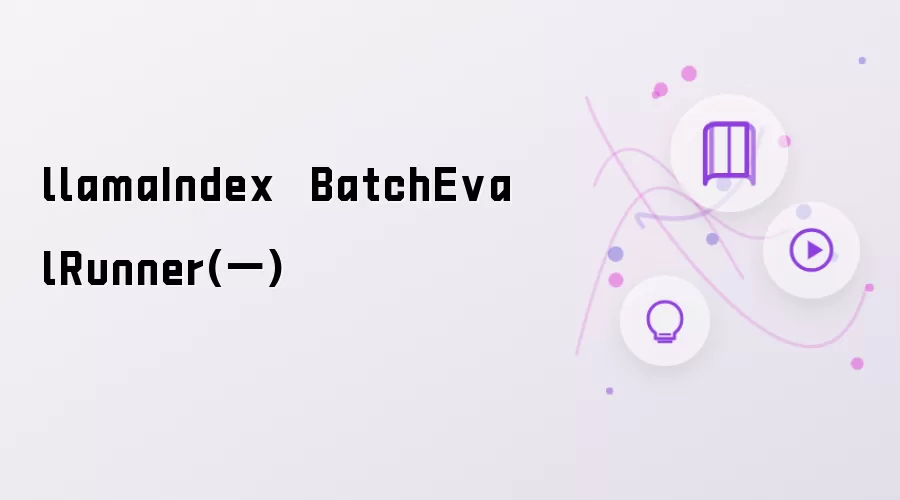 llamaIndex  BatchEvalRunner(一)
