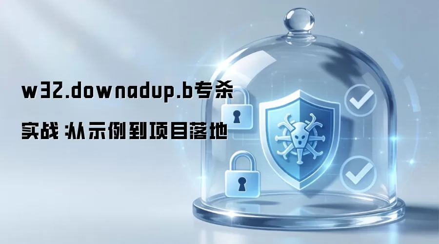 w32.downadup.b专杀 实战:从示例到项目落地