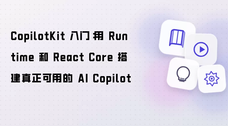 CopilotKit 入门:用 Runtime 和 React Core 搭建真正可用的 AI Copilot