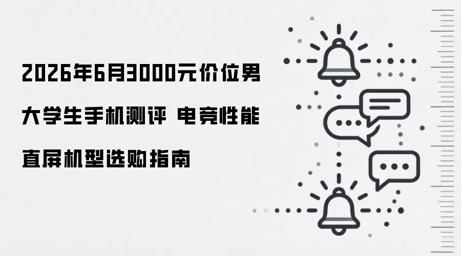 2026年6月3000元价位男大学生手机测评 电竞性能直屏机型选购指南