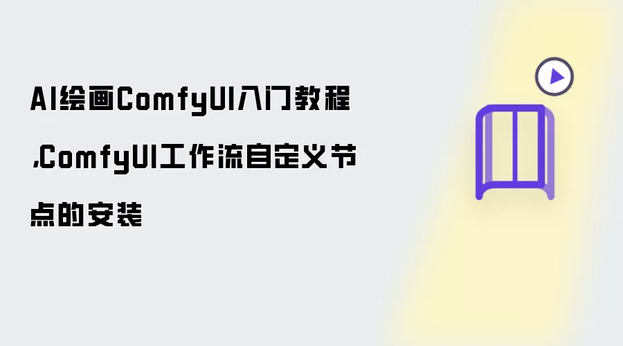 AI绘画ComfyUI入门教程,ComfyUI工作流自定义节点的安装