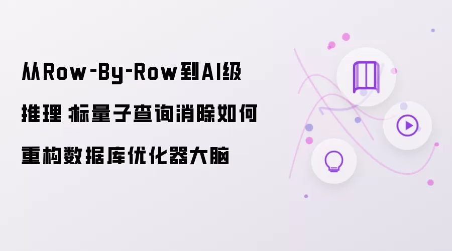 从Row‑By‑Row到AI级推理:标量子查询消除如何重构数据库优化器大脑