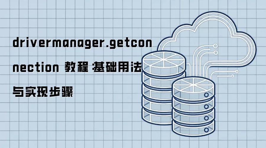 drivermanager.getconnection 教程:基础用法与实现步骤
