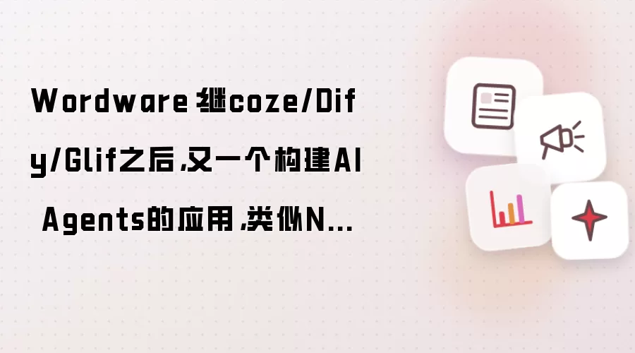 Wordware：继coze/Dify/Glif之后，又一个构建AI Agents的应用，类似Notion文档！