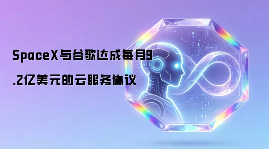 SpaceX与谷歌达成每月9.2亿美元的云服务协议