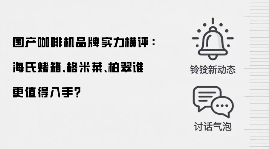 国产咖啡机品牌实力横评：海氏烤箱、格米莱、柏翠谁更值得入手？