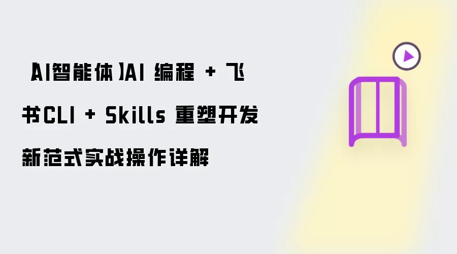 【AI智能体】AI 编程 + 飞书CLI + Skills 重塑开发新范式实战操作详解
