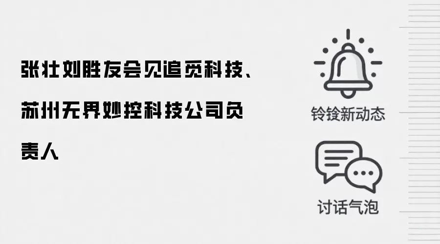 张壮刘胜友会见追觅科技、苏州无界妙控科技公司负责人