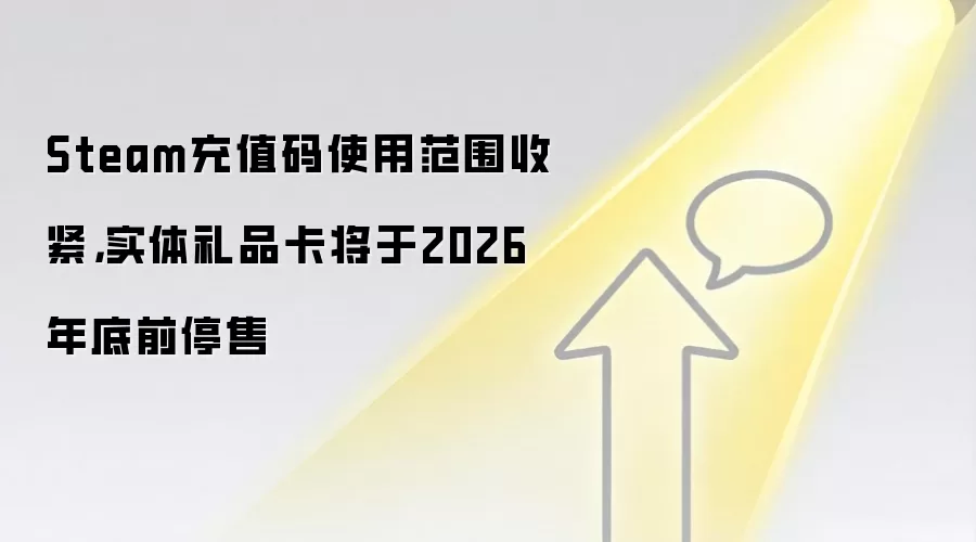 Steam充值码使用范围收紧,实体礼品卡将于2026年底前停售
