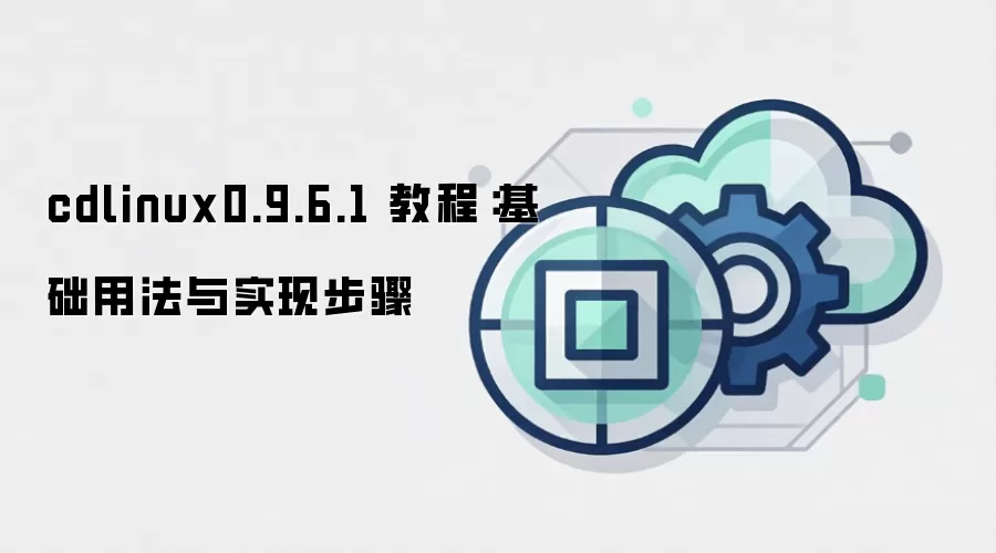 cdlinux0.9.6.1 教程：基础用法与实现步骤