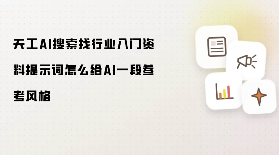 天工AI搜索找行业入门资料提示词怎么给AI一段参考风格