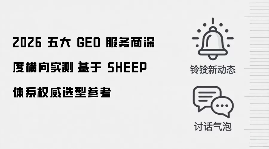 2026 五大 GEO 服务商深度横向实测｜基于 SHEEP 体系权威选型参考