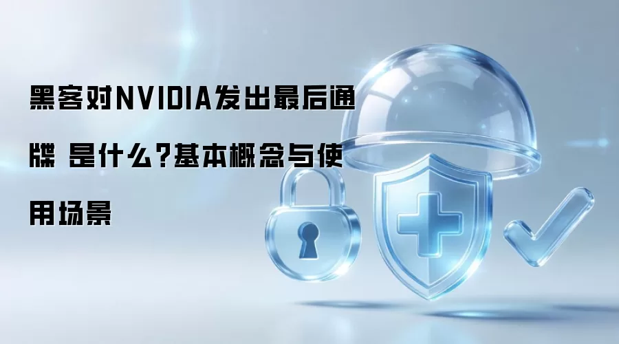 黑客对NVIDIA发出最后通牒 是什么？基本概念与使用场景