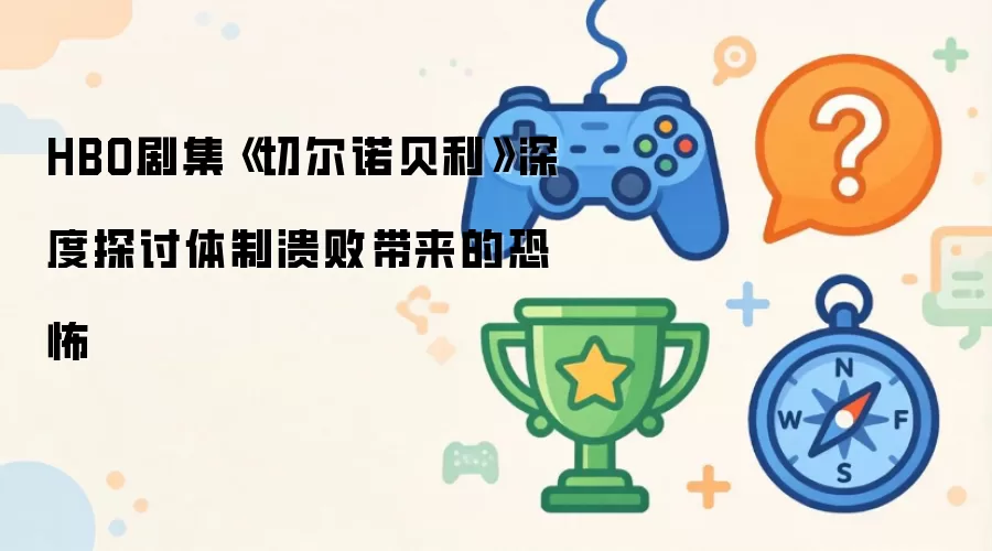 HBO剧集《切尔诺贝利》深度探讨体制溃败带来的恐怖