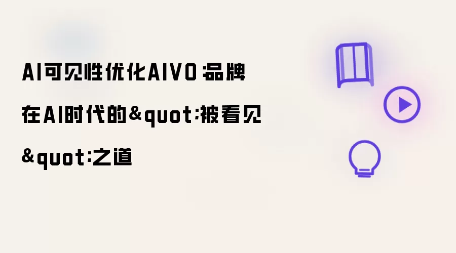 AI可见性优化AIVO：品牌在AI时代的