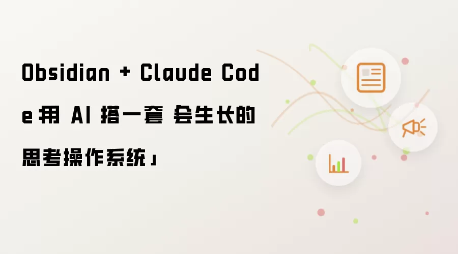 Obsidian + Claude Code：用 AI 搭一套「会生长的思考操作系统」