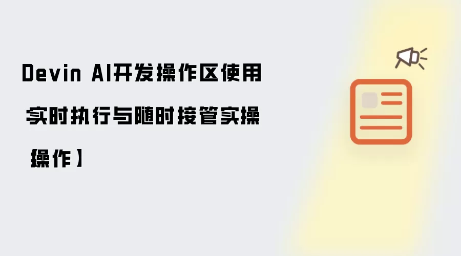 Devin AI开发操作区使用：实时执行与随时接管实操【操作】