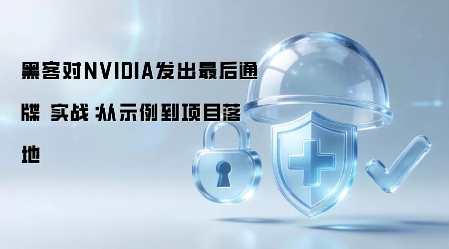 黑客对NVIDIA发出最后通牒 实战:从示例到项目落地