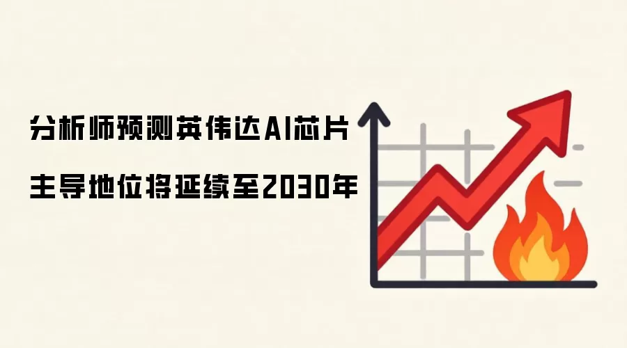 分析师预测英伟达AI芯片主导地位将延续至2030年