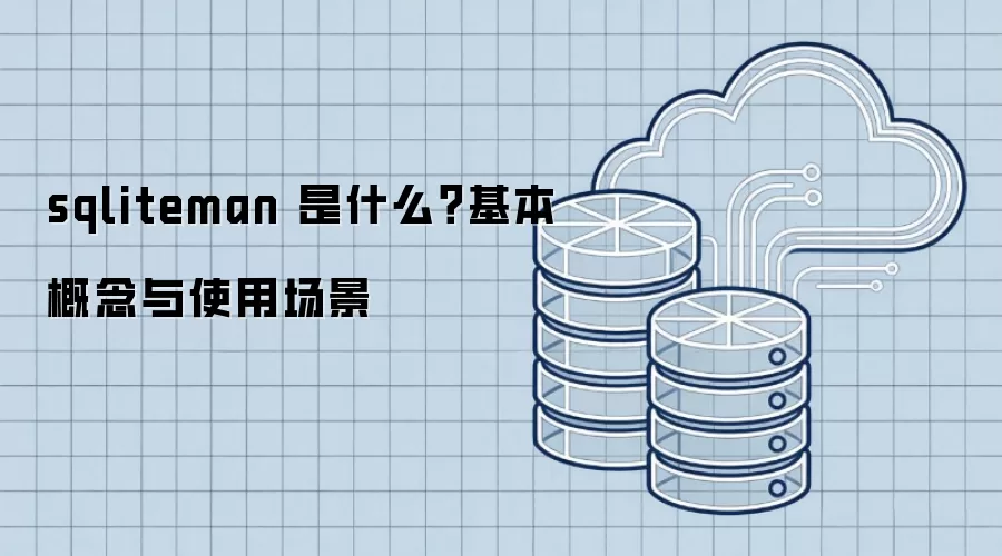 sqliteman 是什么？基本概念与使用场景