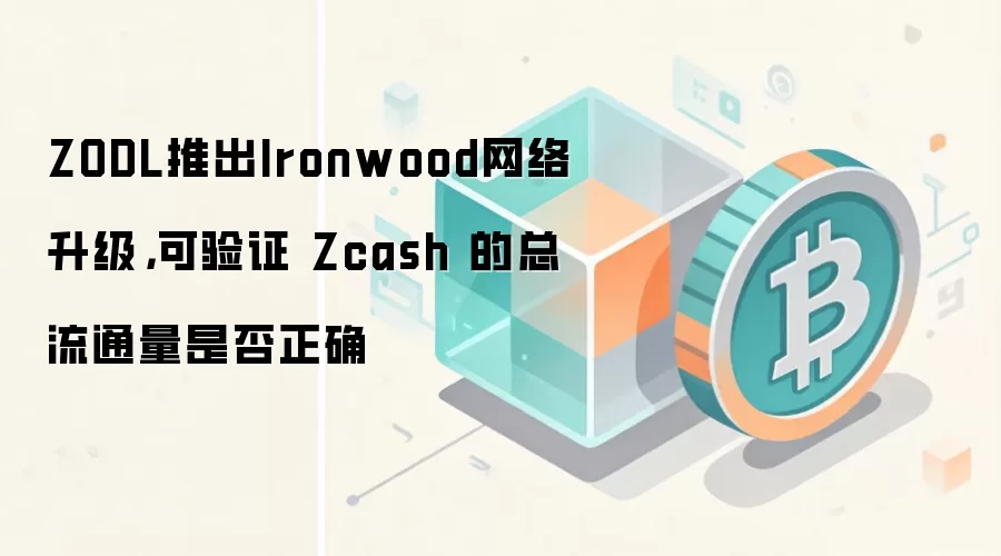 ZODL 推出 Ironwood 网络升级,用户可验证 Zcash 总流通量